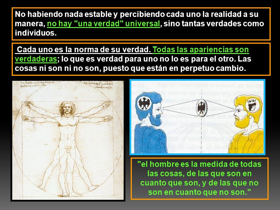 No habiendo nada estable y percibiendo cada uno la realidad a su manera, no hay una verdad universal, sino tantas verdades como individuos.