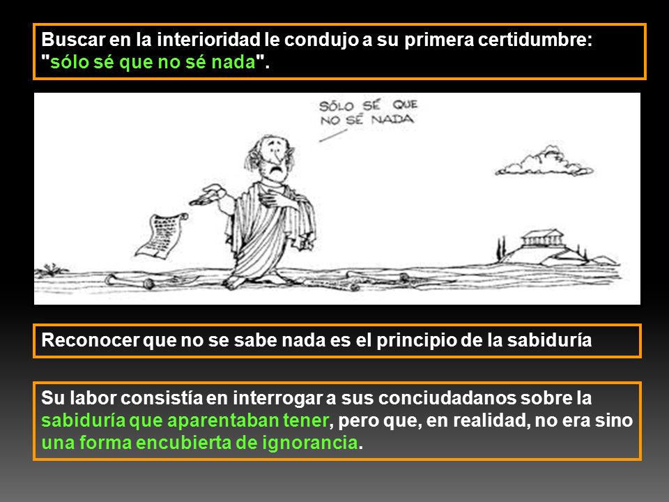 Buscar en la interioridad le condujo a su primera certidumbre: sólo sé que no sé nada .