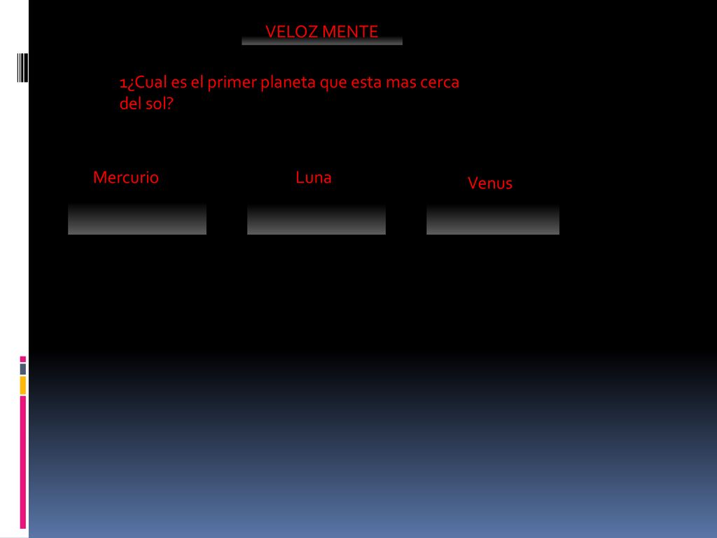 VELOZ MENTE 1¿Cual es el primer planeta que esta mas cerca del sol Mercurio Luna Venus