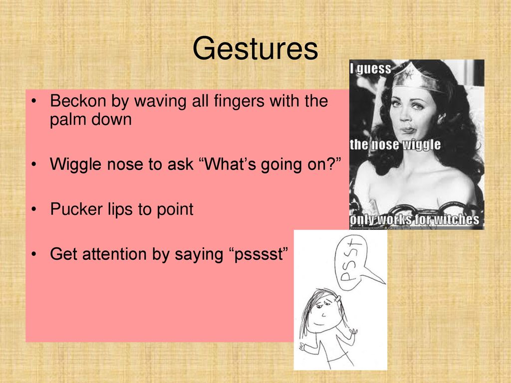 Gestures Beckon by waving all fingers with the palm down