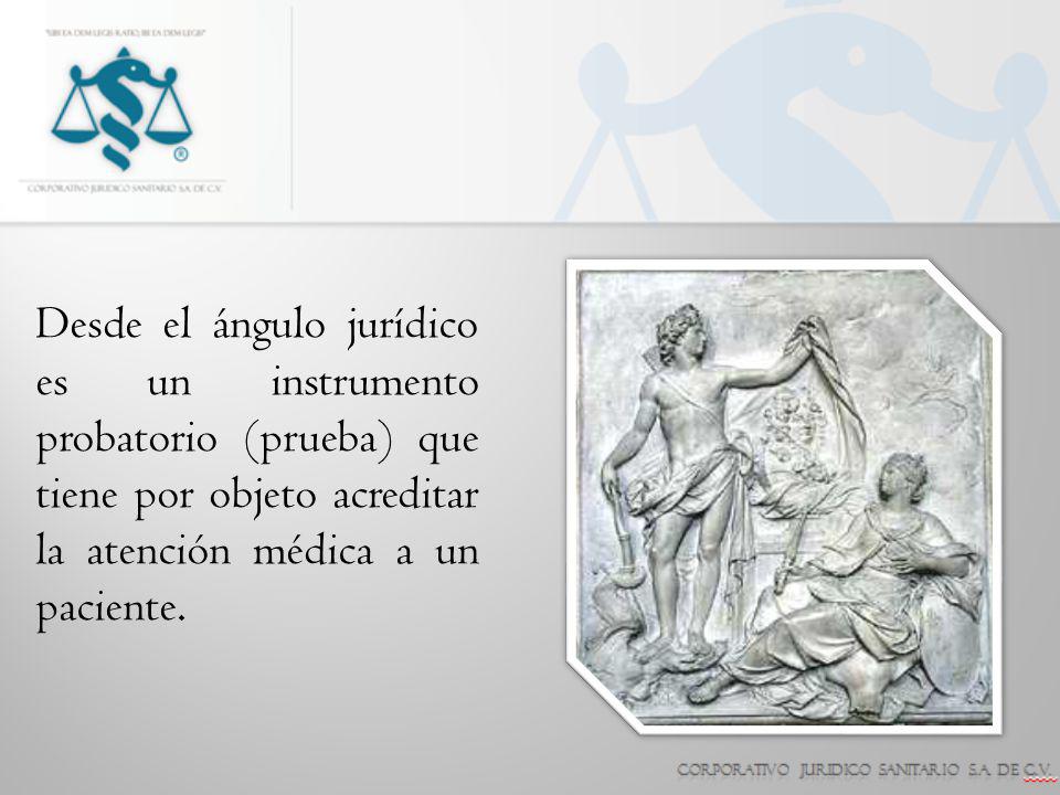 Desde el ángulo jurídico es un instrumento probatorio (prueba) que tiene por objeto acreditar la atención médica a un paciente.