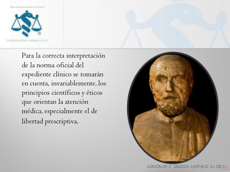 Para la correcta interpretación de la norma oficial del expediente clínico se tomarán en cuenta, invariablemente, los principios científicos y éticos que orientan la atención médica, especialmente el de libertad prescriptiva.