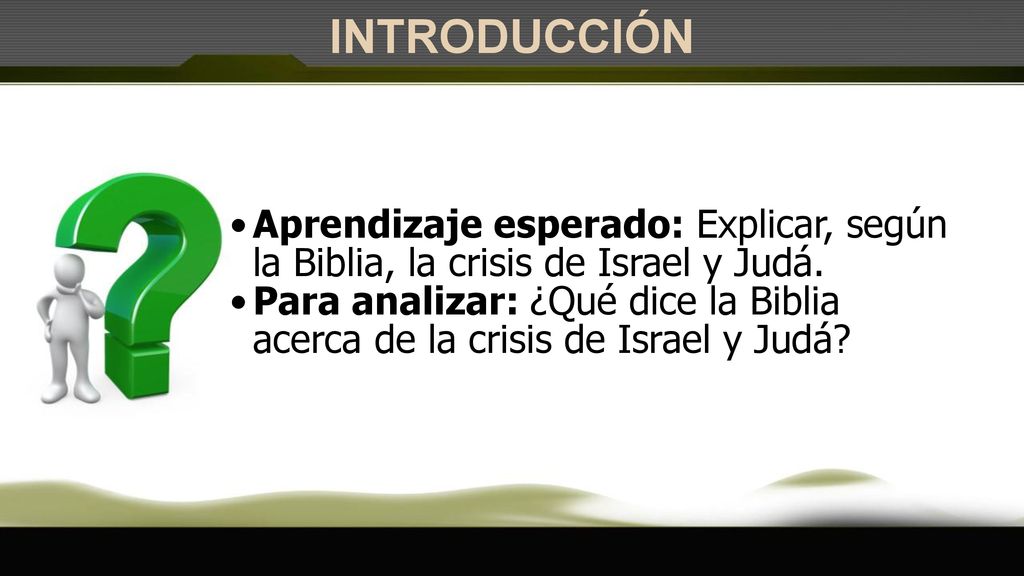 INTRODUCCIÓN Aprendizaje esperado: Explicar, según la Biblia, la crisis de Israel y Judá.