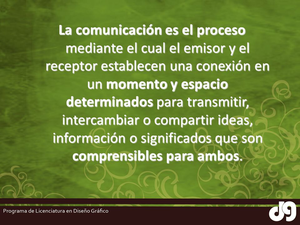 La comunicación es el proceso mediante el cual el emisor y el receptor establecen una conexión en un momento y espacio determinados para transmitir, intercambiar o compartir ideas, información o significados que son comprensibles para ambos.