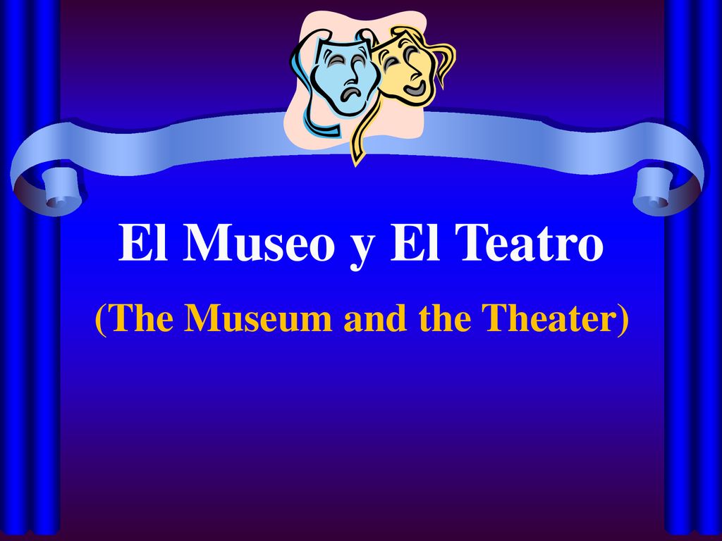 El Museo y El Teatro (The Museum and the Theater)