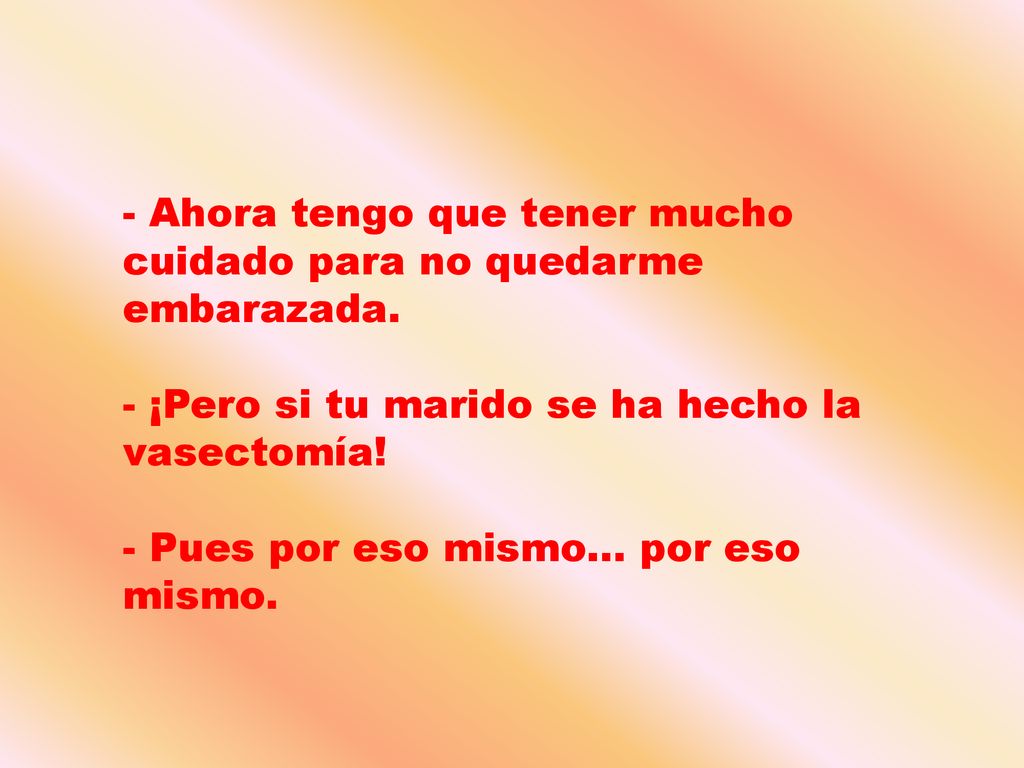 Ahora tengo que tener mucho cuidado para no quedarme embarazada.