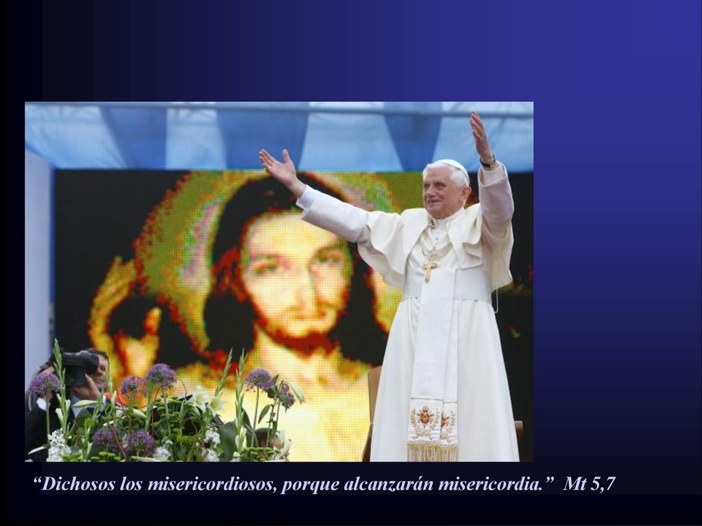 Dichosos los misericordiosos, porque alcanzarán misericordia. Mt 5,7