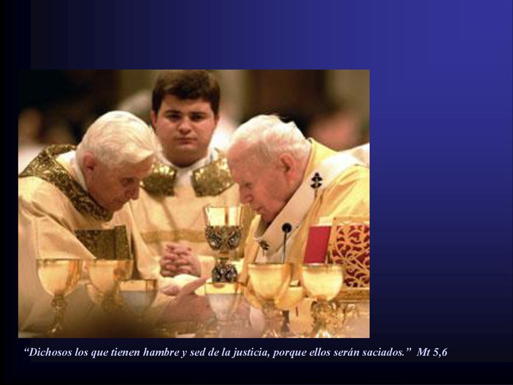 Dichosos los que tienen hambre y sed de la justicia, porque ellos serán saciados. Mt 5,6