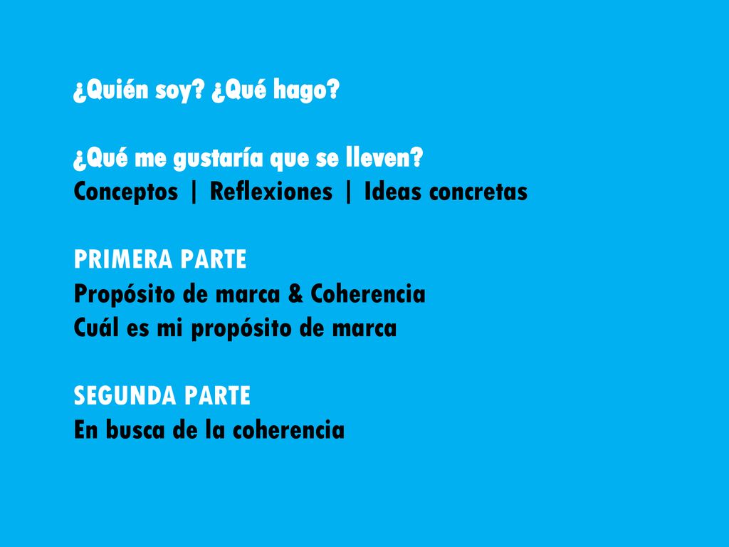 ¿Quién soy ¿Qué hago ¿Qué me gustaría que se lleven Conceptos | Reflexiones | Ideas concretas. PRIMERA PARTE.
