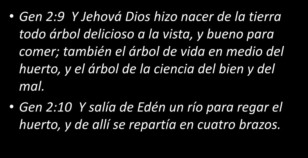 Gen 2:9 Y Jehová Dios hizo nacer de la tierra todo árbol delicioso a la vista, y bueno para comer; también el árbol de vida en medio del huerto, y el árbol de la ciencia del bien y del mal.