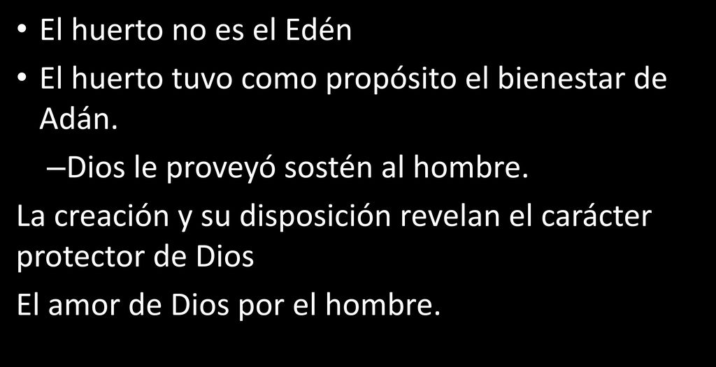 El huerto no es el Edén El huerto tuvo como propósito el bienestar de Adán. Dios le proveyó sostén al hombre.