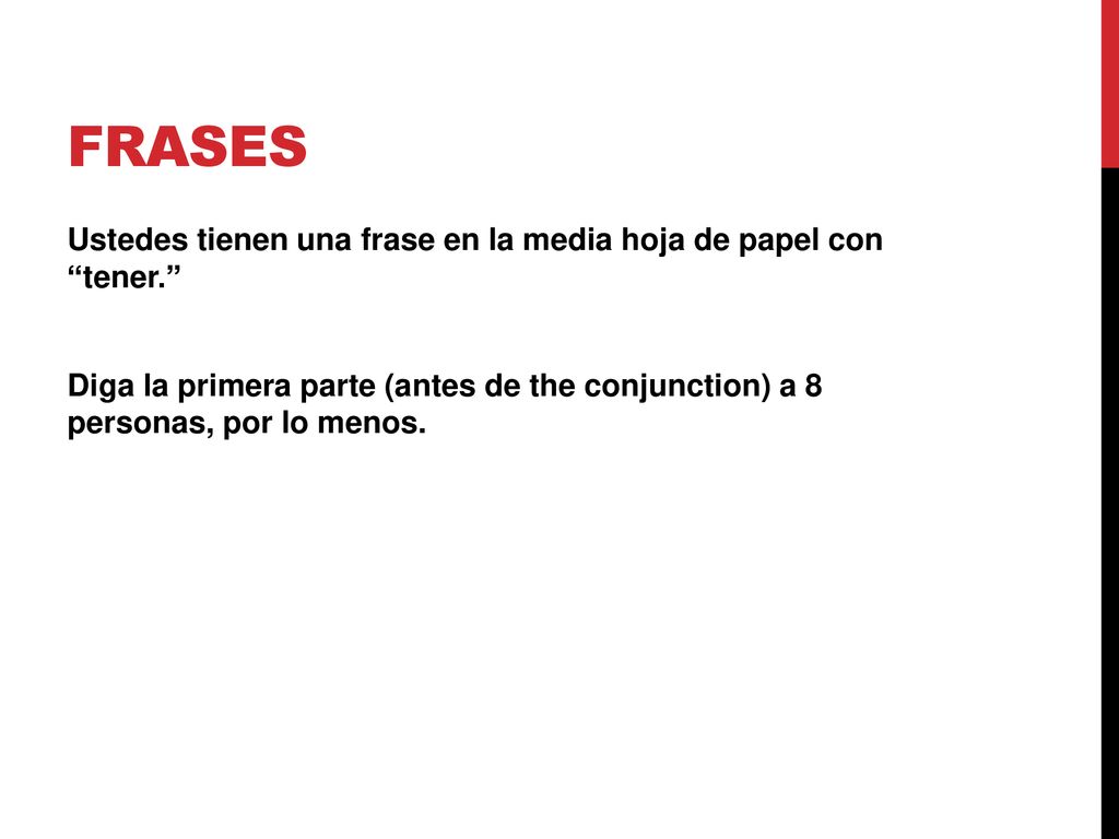 Frases Ustedes tienen una frase en la media hoja de papel con tener. Diga la primera parte (antes de the conjunction) a 8 personas, por lo menos.
