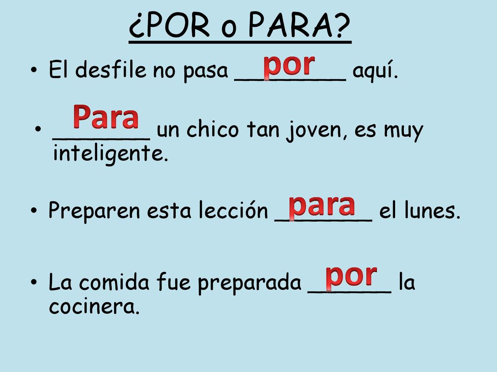 por Para para por ¿POR o PARA El desfile no pasa ________ aquí.