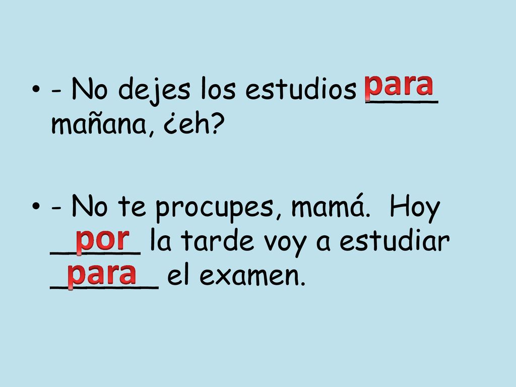 para por para - No dejes los estudios ____ mañana, ¿eh