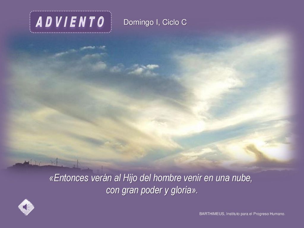 A D V I E N T O «Entonces verán al Hijo del hombre venir en una nube,