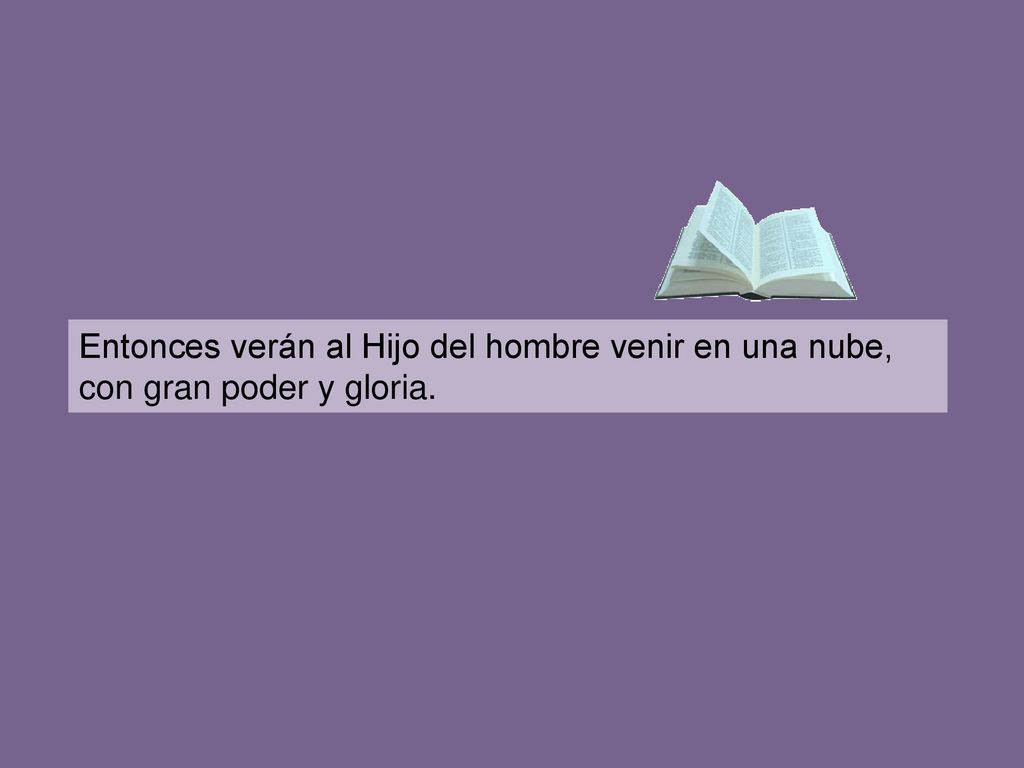 Entonces verán al Hijo del hombre venir en una nube, con gran poder y gloria.