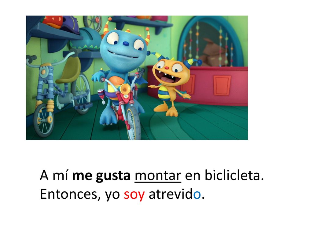 A mí me gusta montar en biclicleta. Entonces, yo soy atrevido.