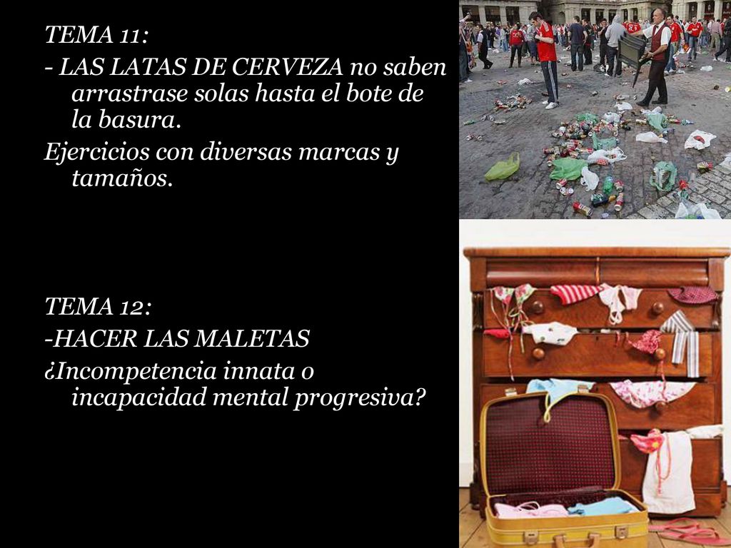 TEMA 11: - LAS LATAS DE CERVEZA no saben arrastrase solas hasta el bote de la basura. Ejercicios con diversas marcas y tamaños.