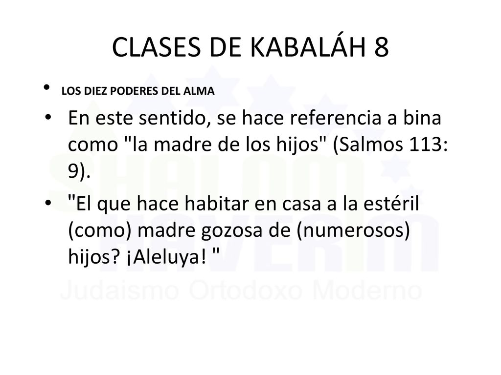 CLASES DE KABALÁH 8 LOS DIEZ PODERES DEL ALMA. En este sentido, se hace referencia a bina como la madre de los hijos (Salmos 113: 9).