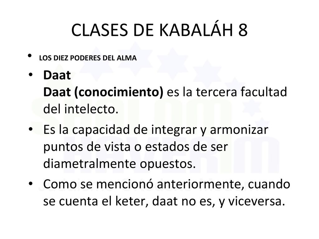 CLASES DE KABALÁH 8 LOS DIEZ PODERES DEL ALMA. Daat Daat (conocimiento) es la tercera facultad del intelecto.