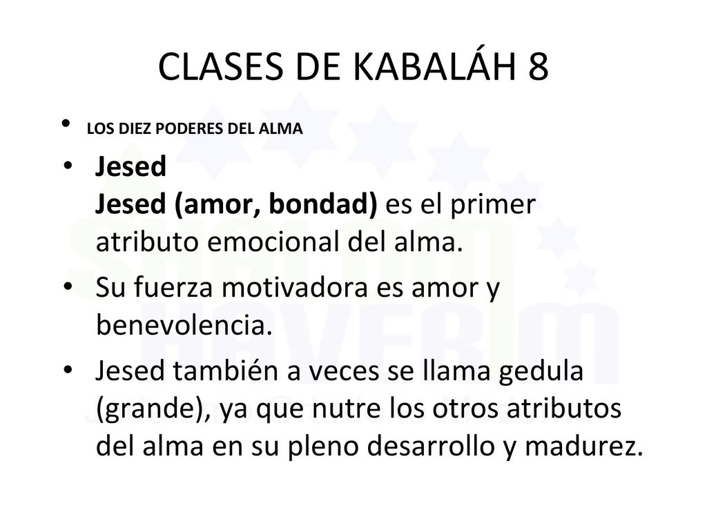 CLASES DE KABALÁH 8 LOS DIEZ PODERES DEL ALMA. Jesed Jesed (amor, bondad) es el primer atributo emocional del alma.