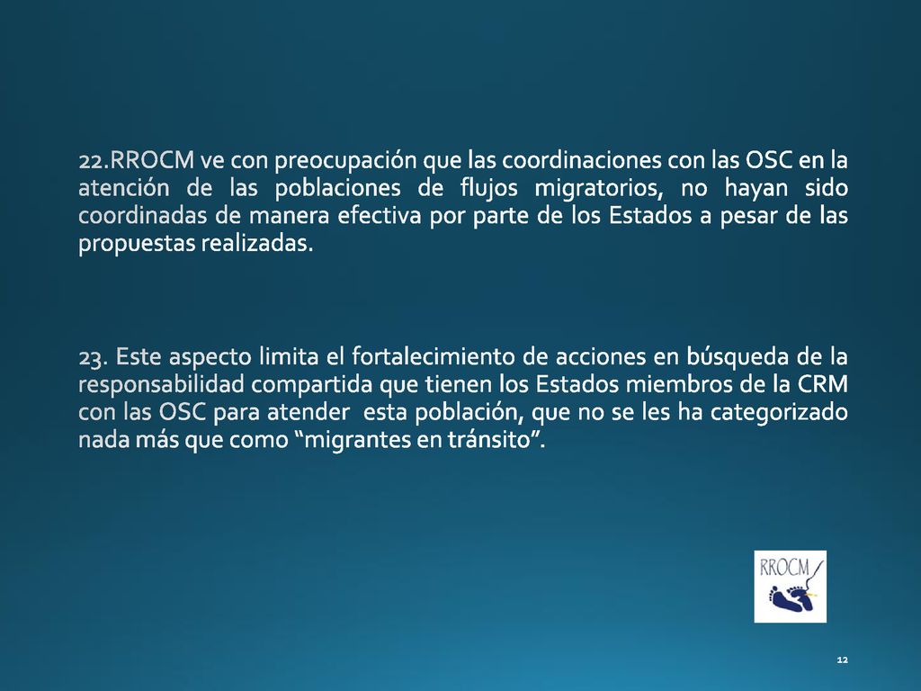 22.RROCM ve con preocupación que las coordinaciones con las OSC en la atención de las poblaciones de flujos migratorios, no hayan sido coordinadas de manera efectiva por parte de los Estados a pesar de las propuestas realizadas.