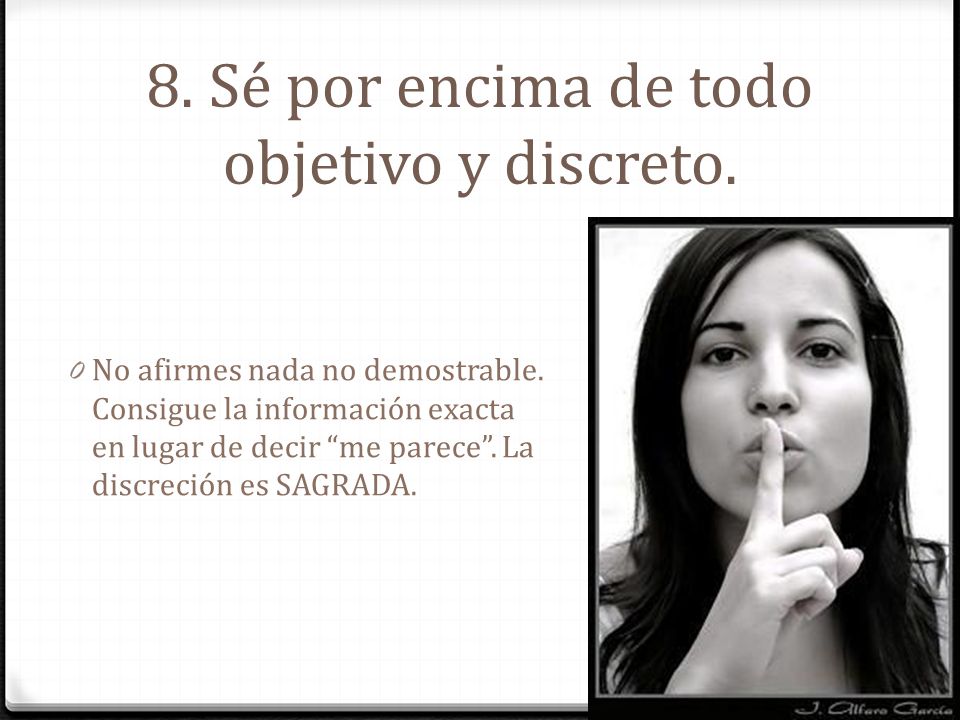 8. Sé por encima de todo objetivo y discreto.