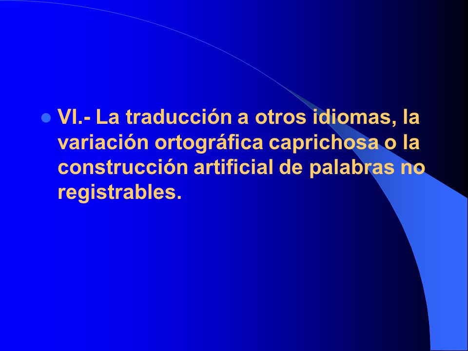 VI.- La traducción a otros idiomas, la variación ortográfica caprichosa o la construcción artificial de palabras no registrables.