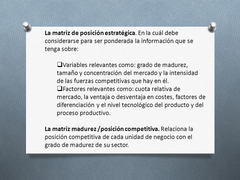 La matriz de posición estratégica. En la cuál debe considerarse para ser ponderada la información que se tenga sobre: