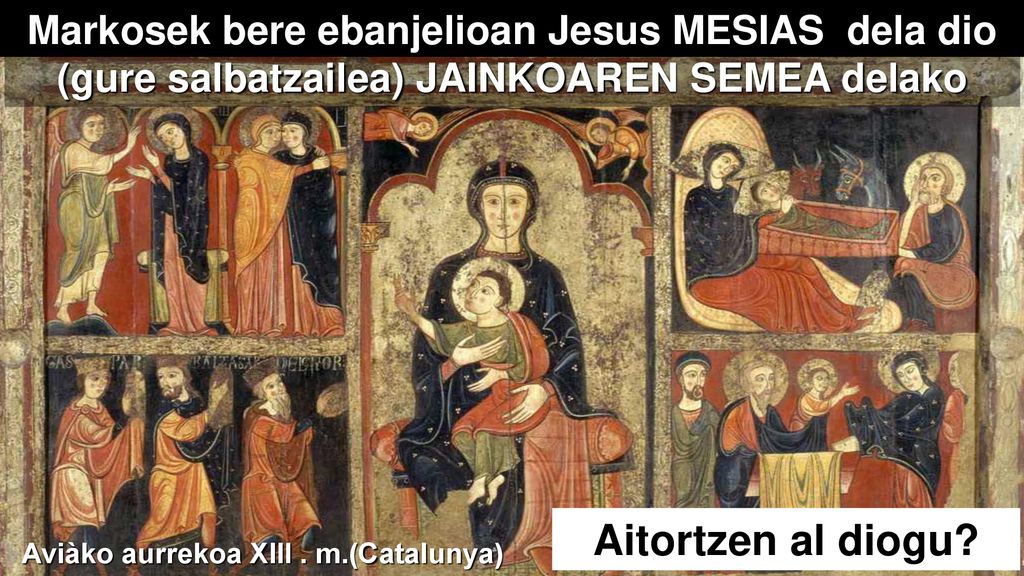 Markosek bere ebanjelioan Jesus MESIAS dela dio (gure salbatzailea) JAINKOAREN SEMEA delako