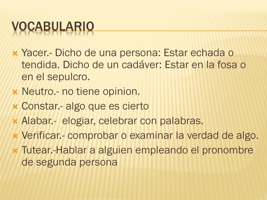 Vocabulario Yacer.- Dicho de una persona: Estar echada o tendida. Dicho de un cadáver: Estar en la fosa o en el sepulcro.