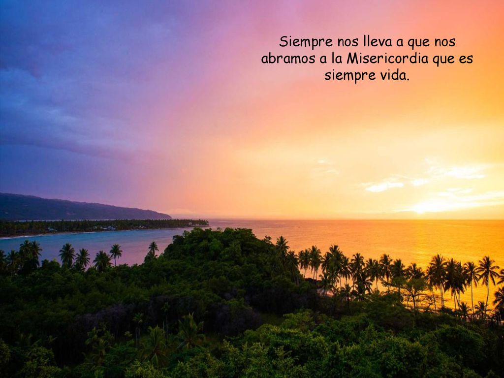 Siempre nos lleva a que nos abramos a la Misericordia que es siempre vida.