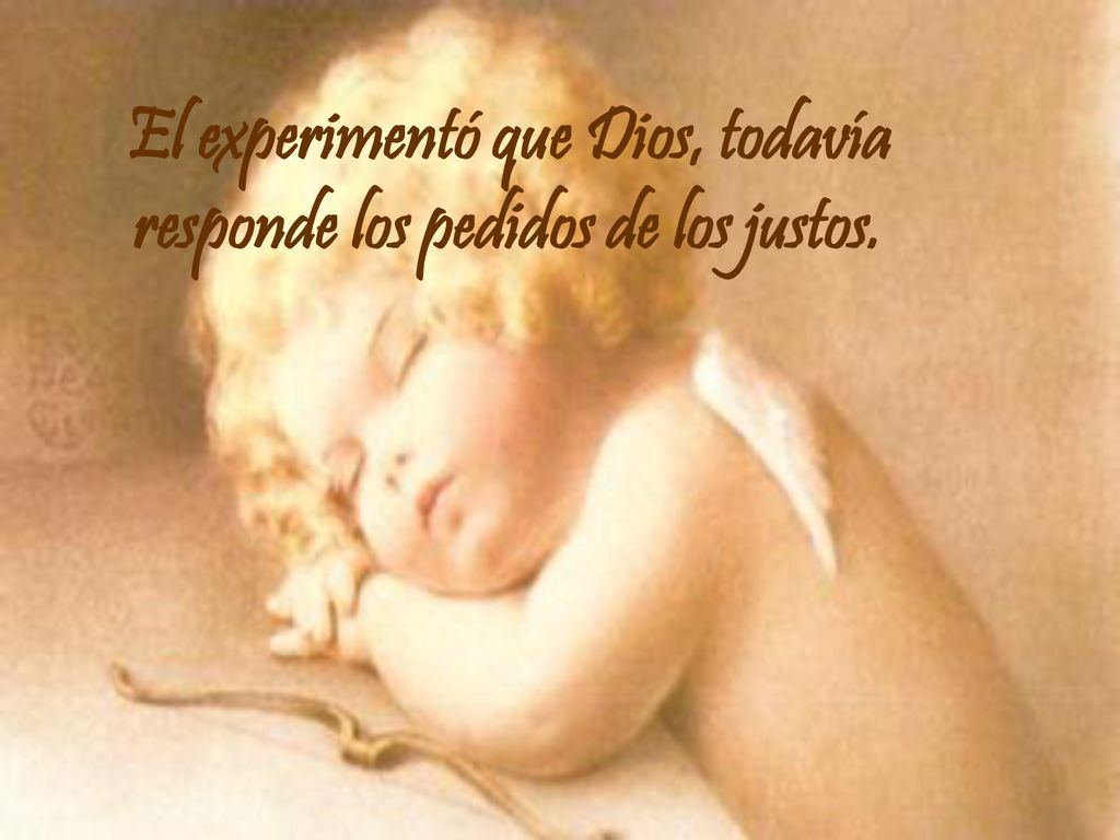 El experimentó que Dios, todavía responde los pedidos de los justos.