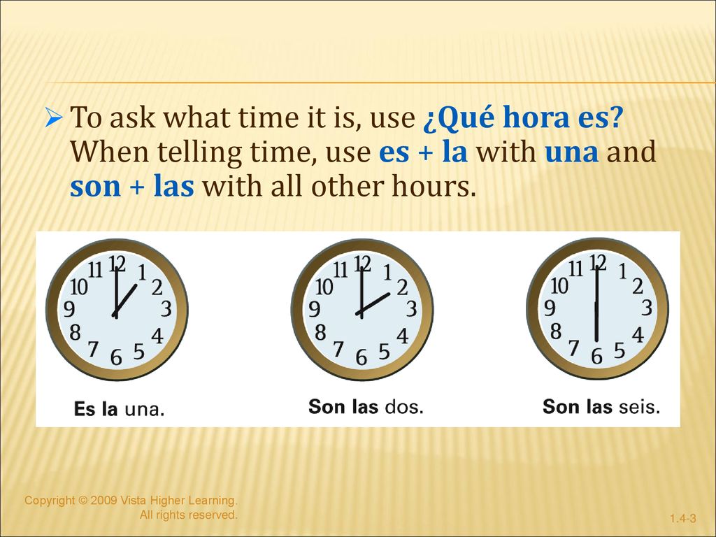 To ask what time it is, use ¿Qué hora es