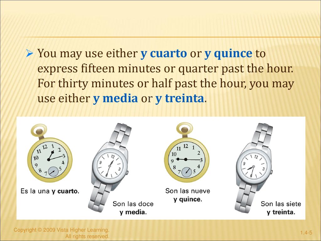 You may use either y cuarto or y quince to express fifteen minutes or quarter past the hour. For thirty minutes or half past the hour, you may use either y media or y treinta.