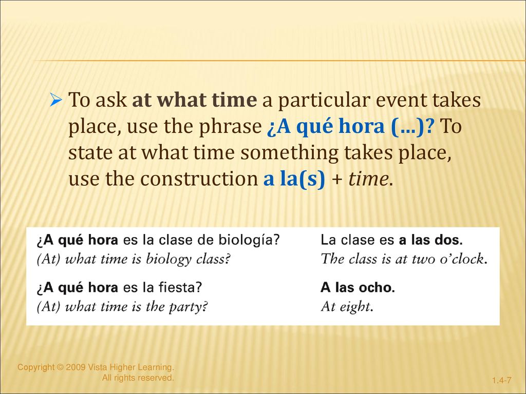 To ask at what time a particular event takes place, use the phrase ¿A qué hora (…) To state at what time something takes place, use the construction a la(s) + time.