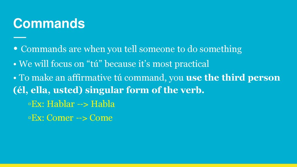 Commands • Commands are when you tell someone to do something