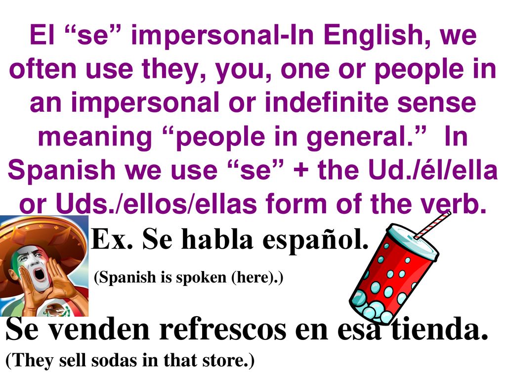 Se venden refrescos en esa tienda. (They sell sodas in that store.)