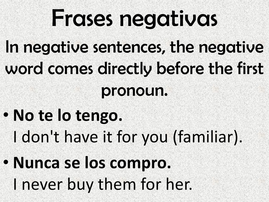 Frases negativas In negative sentences, the negative word comes directly before the first pronoun.
