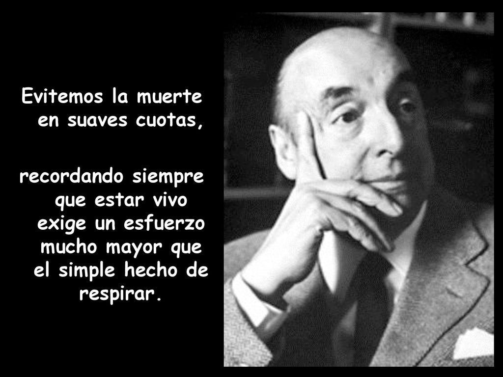 Evitemos la muerte en suaves cuotas, recordando siempre que estar vivo exige un esfuerzo mucho mayor que el simple hecho de respirar.