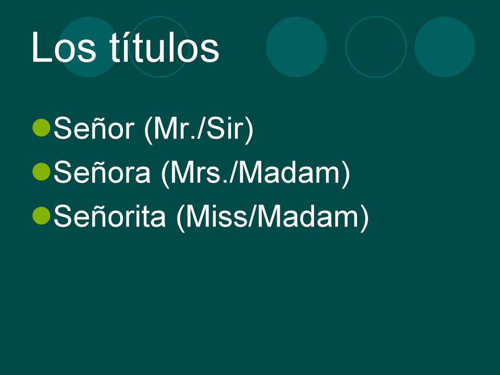 Los títulos Señor (Mr./Sir) Señora (Mrs./Madam) Señorita (Miss/Madam)