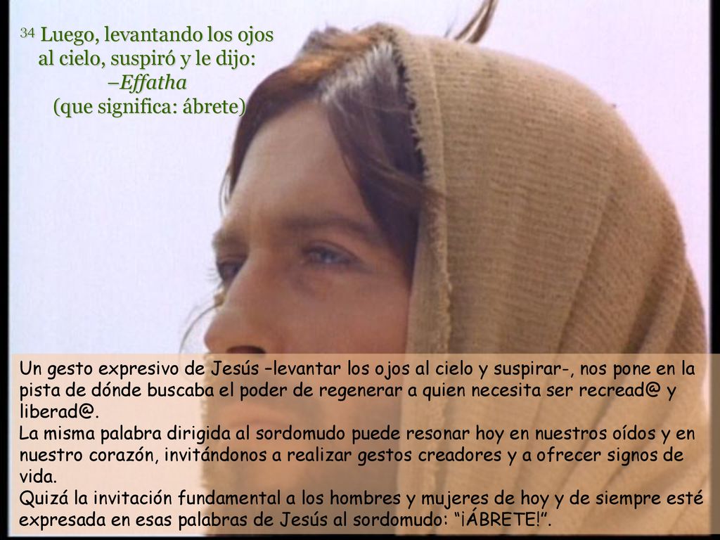 34 Luego, levantando los ojos al cielo, suspiró y le dijo: –Effatha (que significa: ábrete)