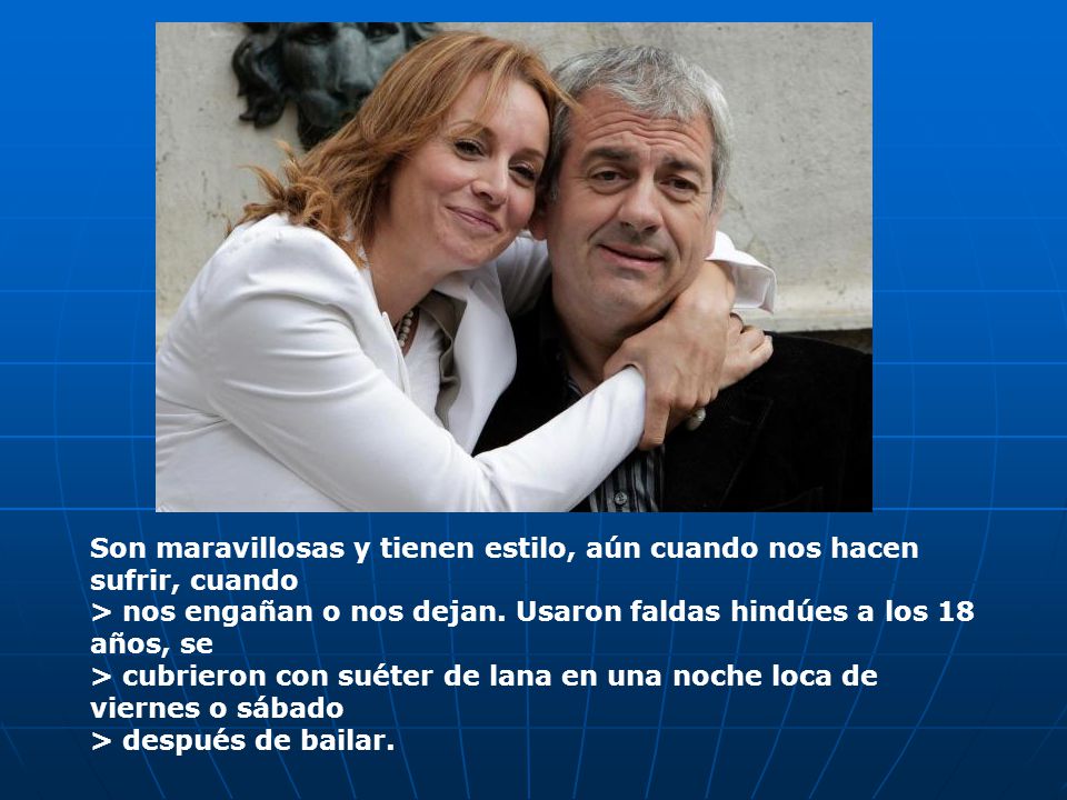 Son maravillosas y tienen estilo, aún cuando nos hacen sufrir, cuando > nos engañan o nos dejan.
