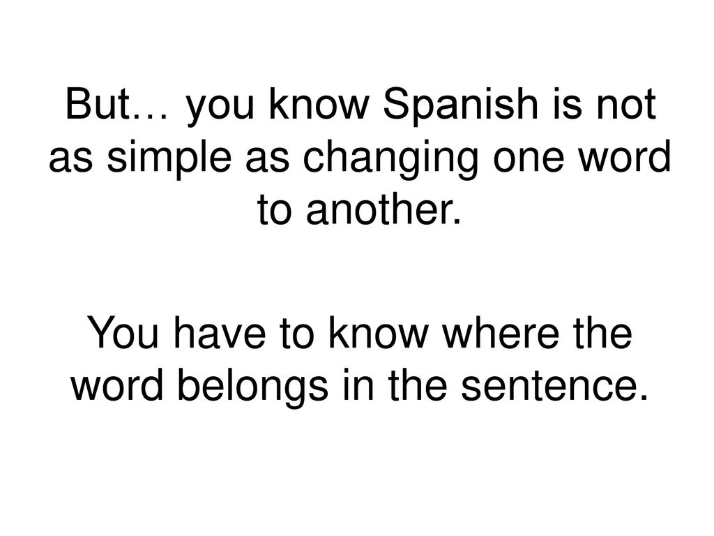 You have to know where the word belongs in the sentence.
