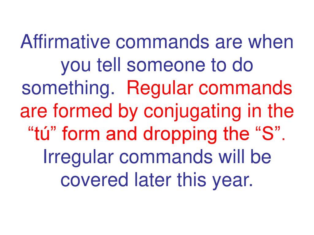 Affirmative commands are when you tell someone to do something