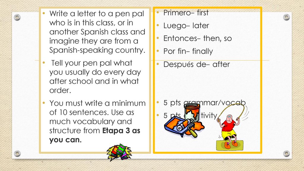 Write a letter to a pen pal who is in this class, or in another Spanish class and imagine they are from a Spanish-speaking country.