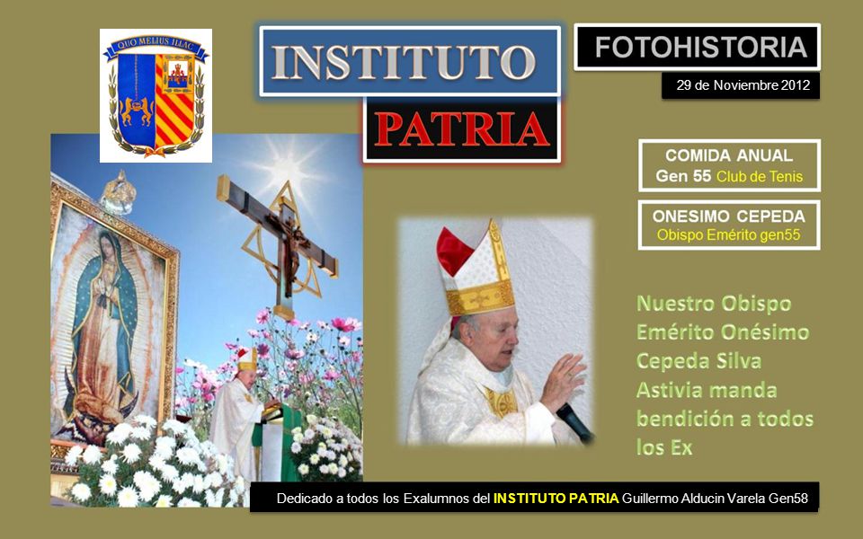 29 de Noviembre 2012 Dedicado a todos los Exalumnos del INSTITUTO PATRIA Guillermo Alducin Varela Gen58.