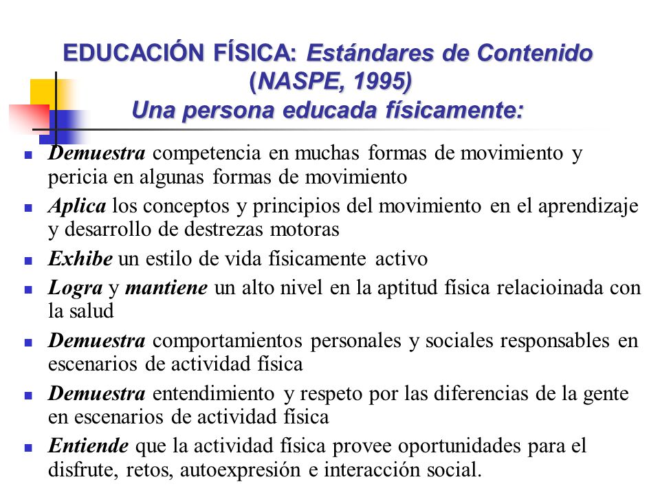 EDUCACIÓN FÍSICA: Estándares de Contenido (NASPE, 1995) Una persona educada físicamente: