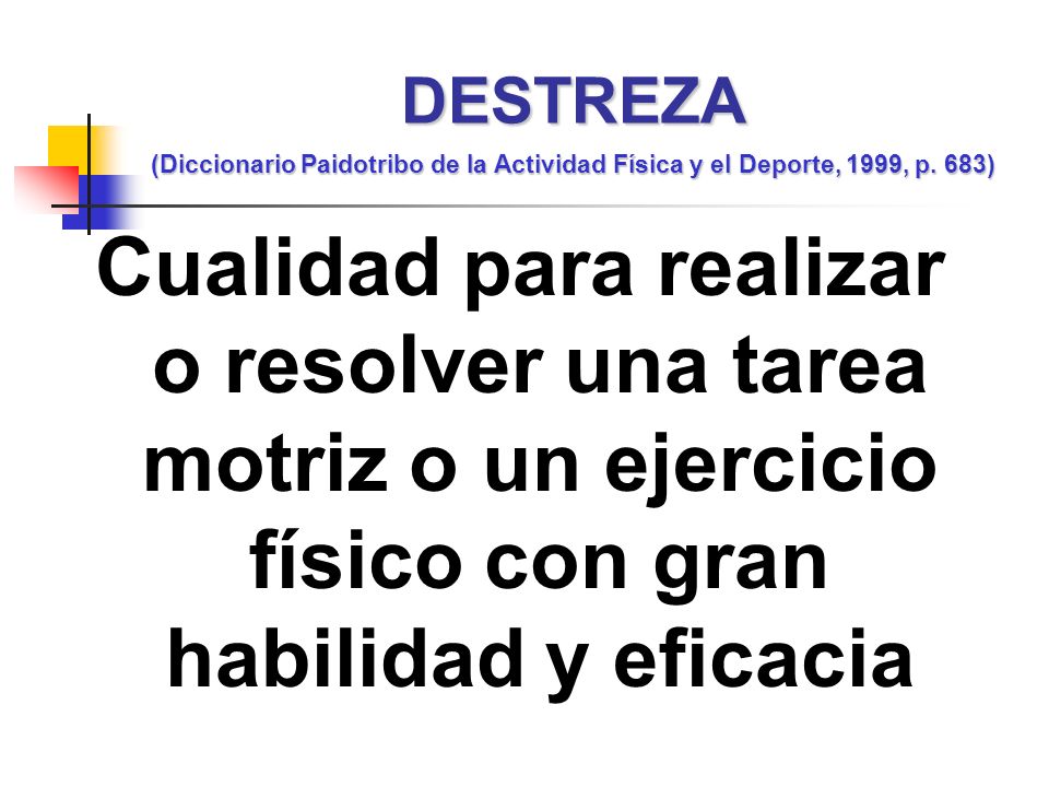 DESTREZA (Diccionario Paidotribo de la Actividad Física y el Deporte, 1999, p. 683)