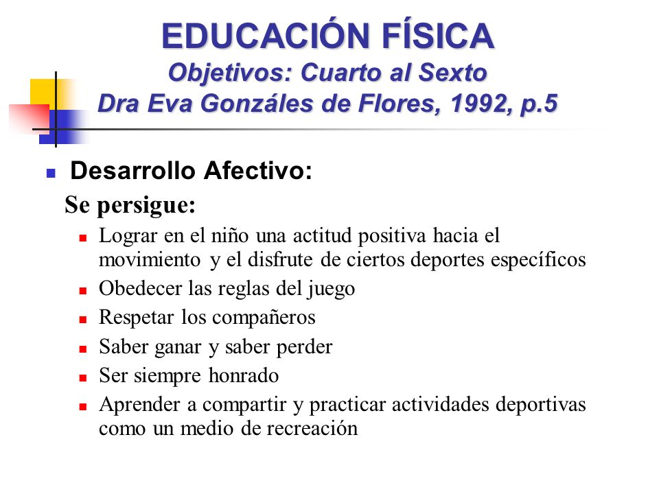 EDUCACIÓN FÍSICA Objetivos: Cuarto al Sexto Dra Eva Gonzáles de Flores, 1992, p.5